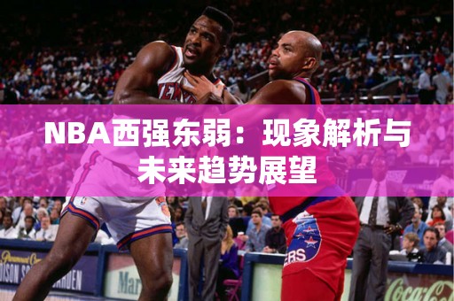 NBA西强东弱：现象解析与未来趋势展望