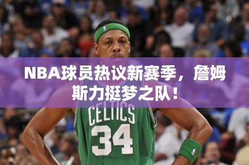 NBA球员热议新赛季，詹姆斯力挺梦之队！